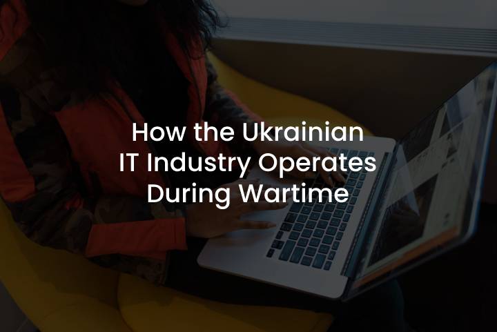 How the Ukrainian IT Industry Operates During Wartime