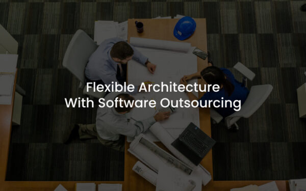 Create Flexible Architecture With Software Outsourcing